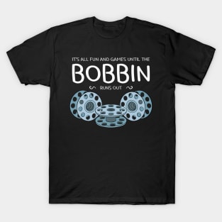 Its All Fun And Games Until The Bobbin Runs Out Sewing T-Shirt